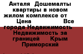 Анталя, Дошемалты квартиры в новом жилом комплексе от 39000$ › Цена ­ 2 482 000 - Все города Недвижимость » Недвижимость за границей   . Крым,Приморский